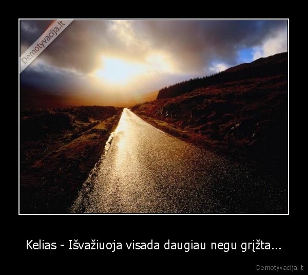 Kelias - Išvažiuoja visada daugiau negu grįžta...