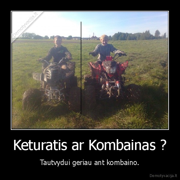 Keturatis ar Kombainas ?