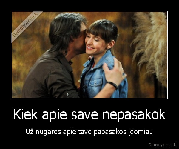 nepasakok,apie, save,uz, nugaros,idomiau