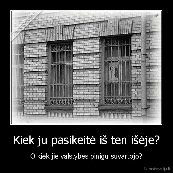 Kiek ju pasikeitė iš ten išėje?