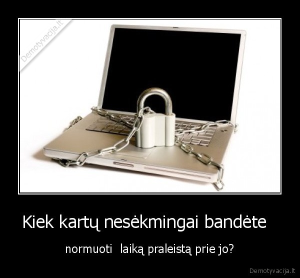 Kiek kartų nesėkmingai bandėte  