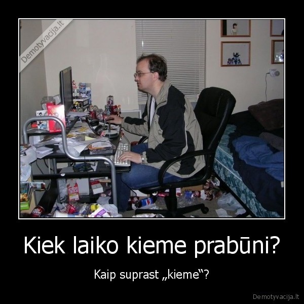 Kiek laiko kieme prabūni?