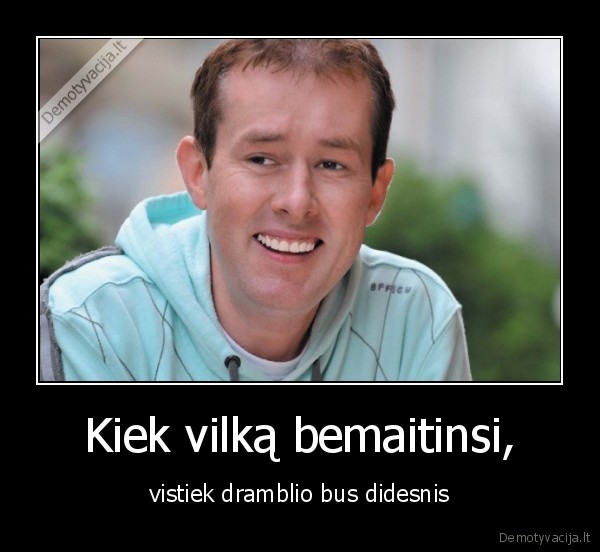 dziugas,gera, demo,blabla, bla,demotyvacija,moterys, meluoja, geriau, valdo