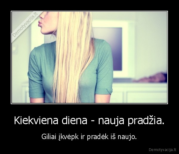 Kiekviena diena - nauja pradžia.