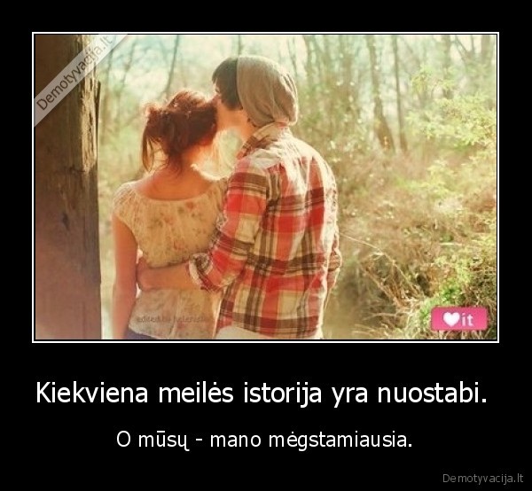 Kiekviena meilės istorija yra nuostabi. 