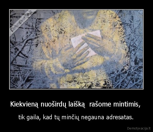 Kiekvieną nuoširdų laišką  rašome mintimis, 
