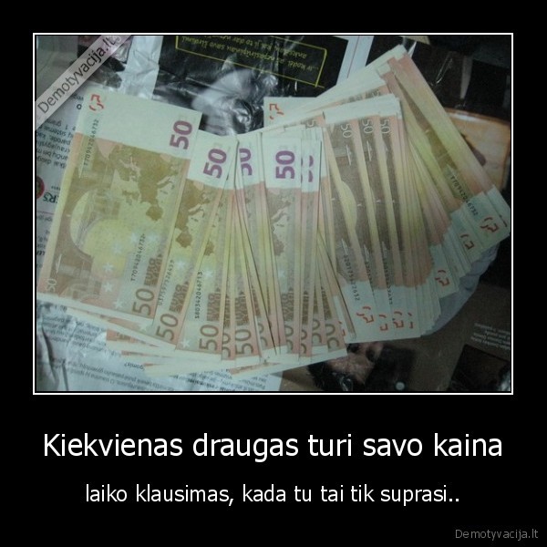 Kiekvienas draugas turi savo kaina