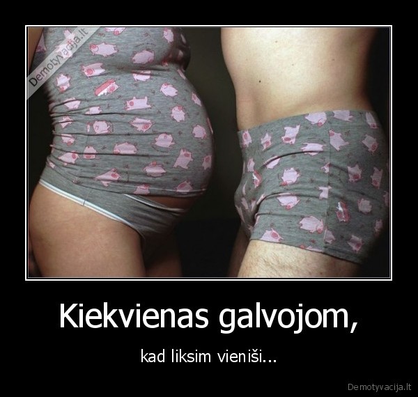 Kiekvienas galvojom,