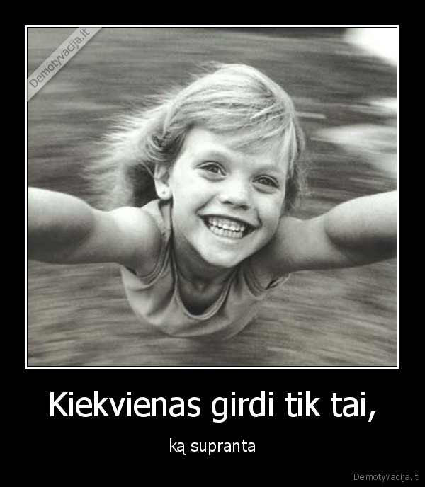 Kiekvienas girdi tik tai,