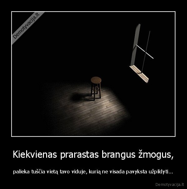 Kiekvienas prarastas brangus žmogus,