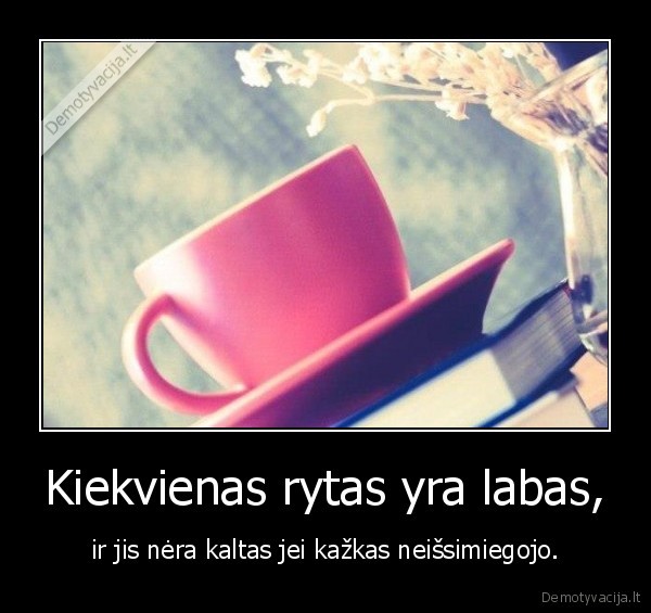Kiekvienas rytas yra labas,