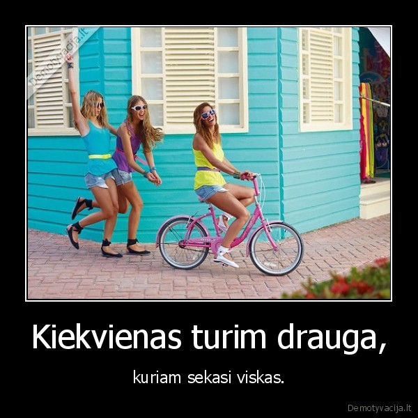 Kiekvienas turim drauga,