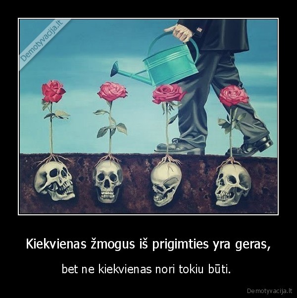 Kiekvienas žmogus iš prigimties yra geras,