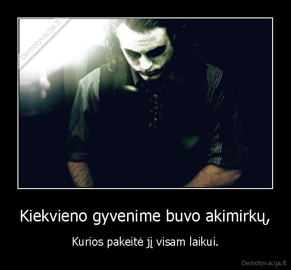Kiekvieno gyvenime buvo akimirkų,
