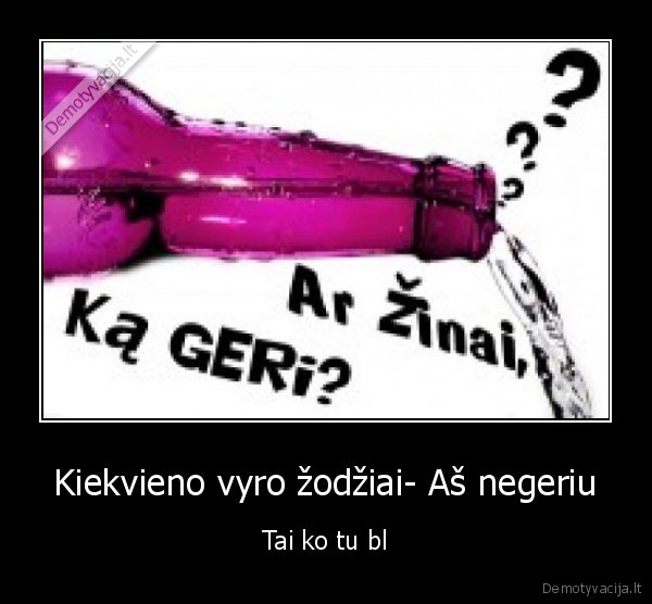 Kiekvieno vyro žodžiai- Aš negeriu