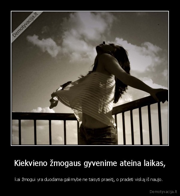 Kiekvieno žmogaus gyvenime ateina laikas,