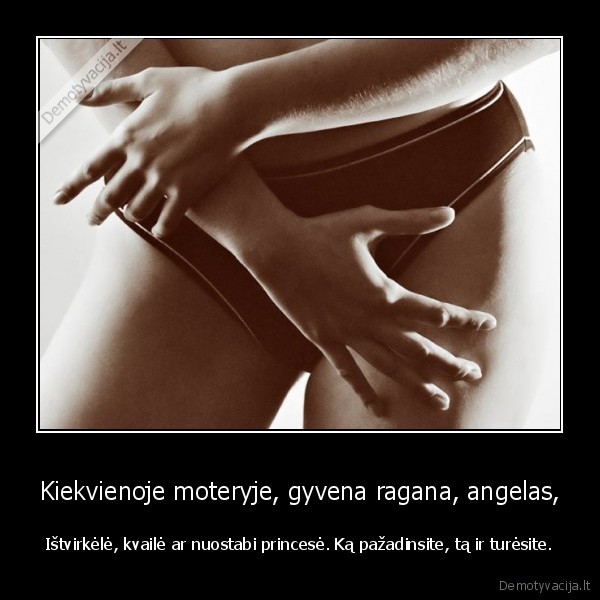 Kiekvienoje moteryje, gyvena ragana, angelas,