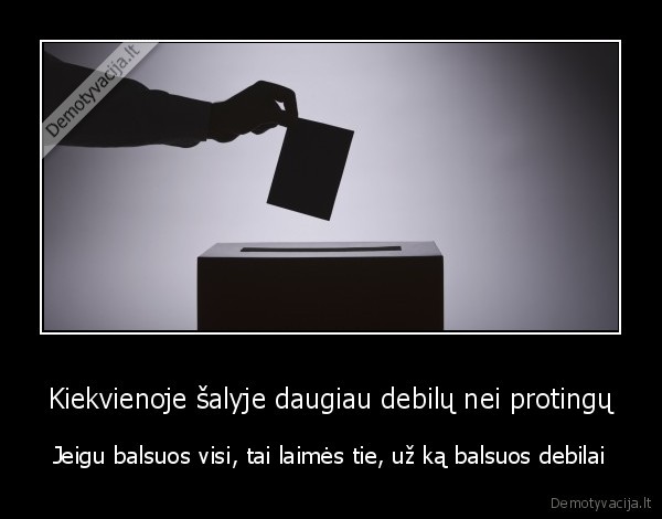 Kiekvienoje šalyje daugiau debilų nei protingų