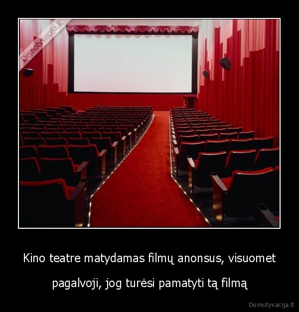 Kino teatre matydamas filmų anonsus, visuomet