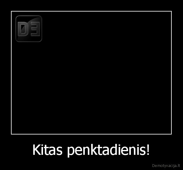 Kitas penktadienis!