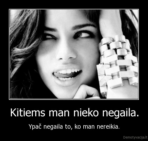 Kitiems man nieko negaila.