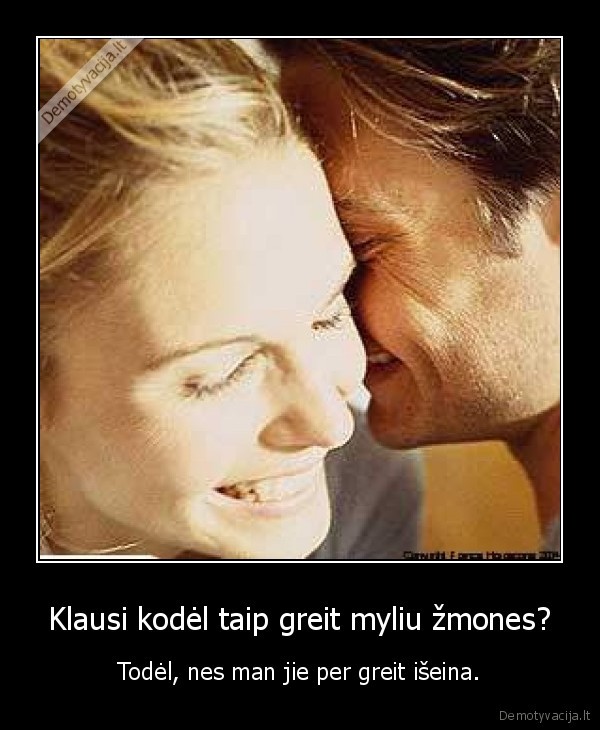 Klausi kodėl taip greit myliu žmones?