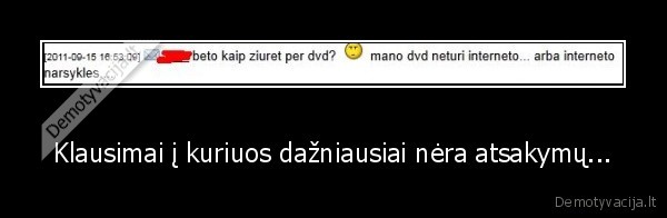 Klausimai į kuriuos dažniausiai nėra atsakymų...