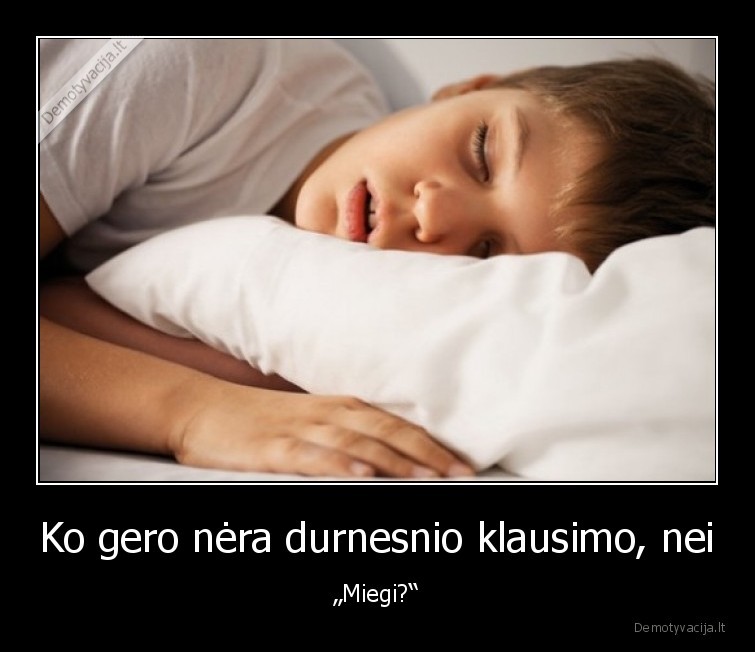 miegas,kvailas, klausimas