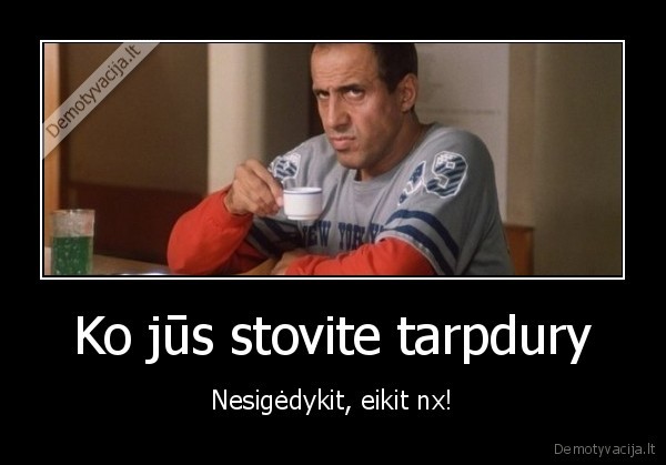 Ko jūs stovite tarpdury