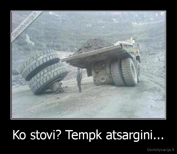 Ko stovi? Tempk atsargini...