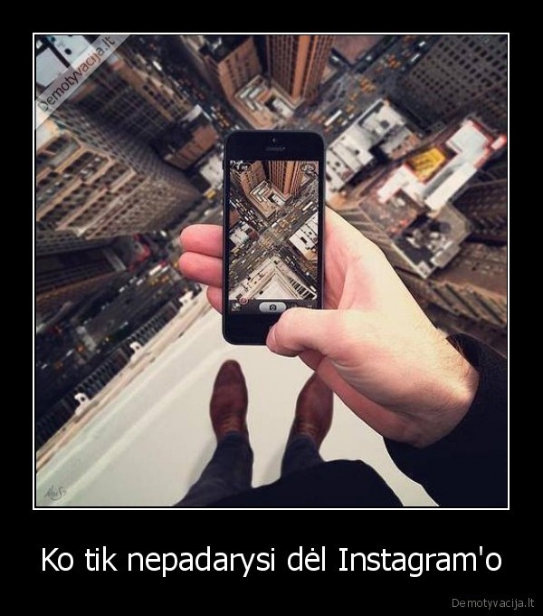 Ko tik nepadarysi dėl Instagram'o