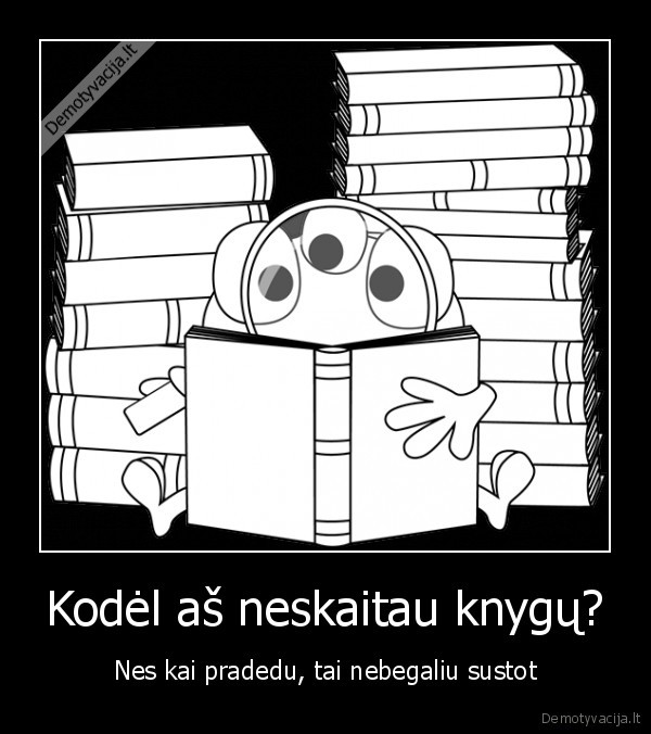 Kodėl aš neskaitau knygų?