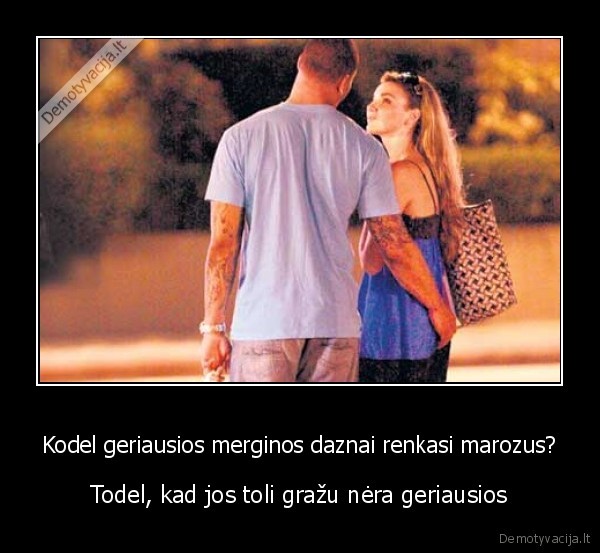 Kodel geriausios merginos daznai renkasi marozus?