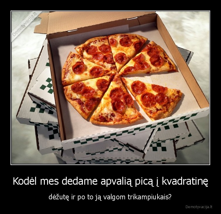 pica,maistas,kodel,apvali,dezute,trikampiukais