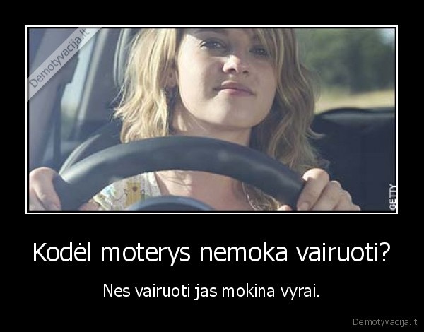 Kodėl moterys nemoka vairuoti?