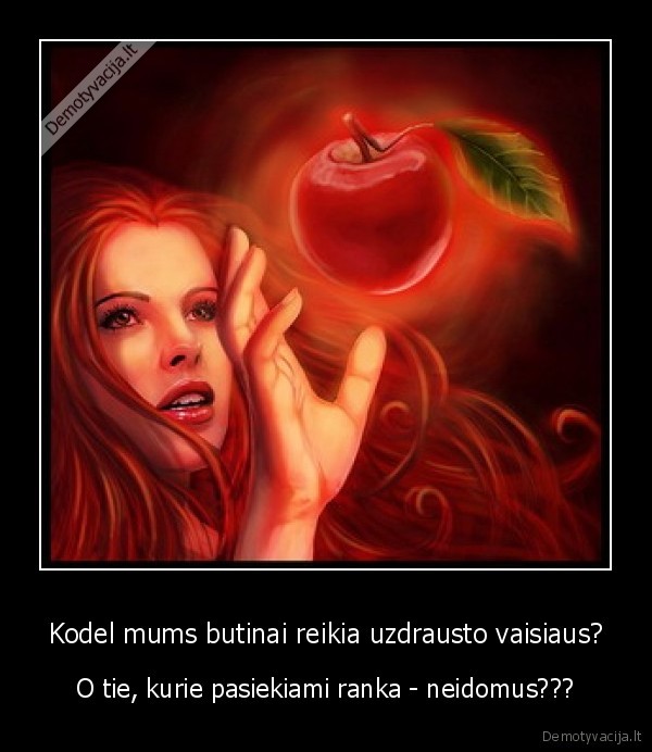 Kodel mums butinai reikia uzdrausto vaisiaus?