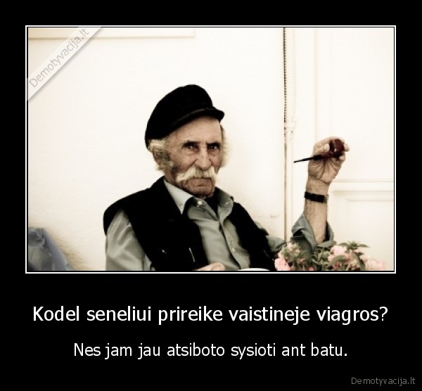 Kodel seneliui prireike vaistineje viagros?