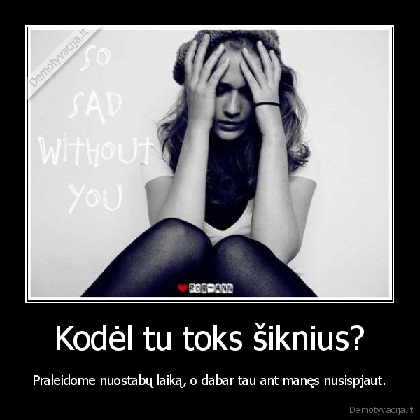 Kodėl tu toks šiknius?