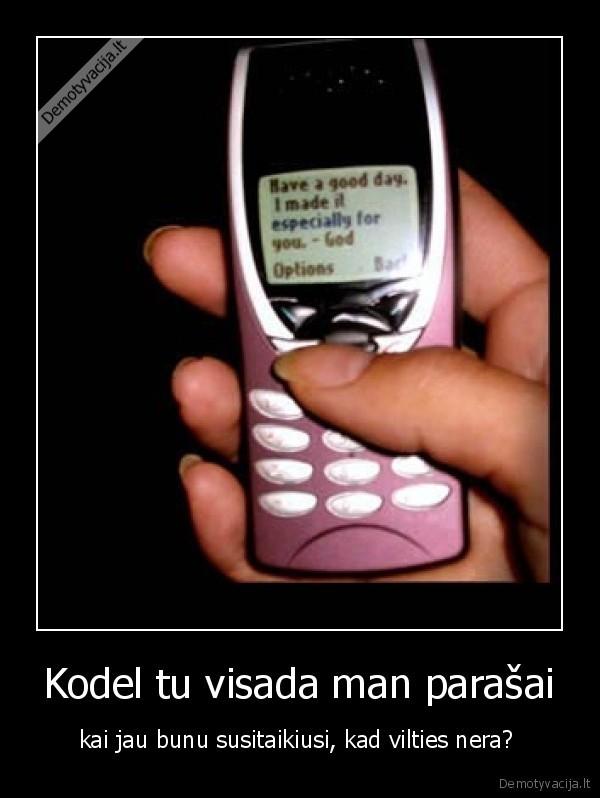 Kodel tu visada man parašai