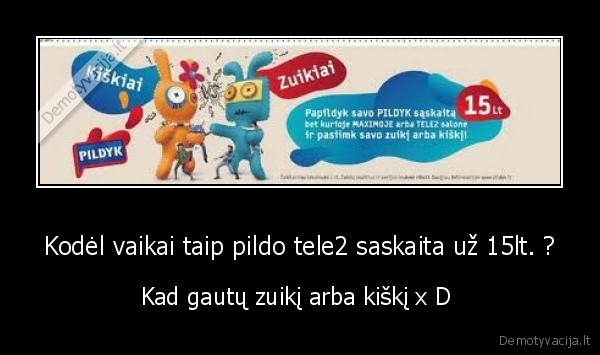 Kodėl vaikai taip pildo tele2 saskaita už 15lt. ?