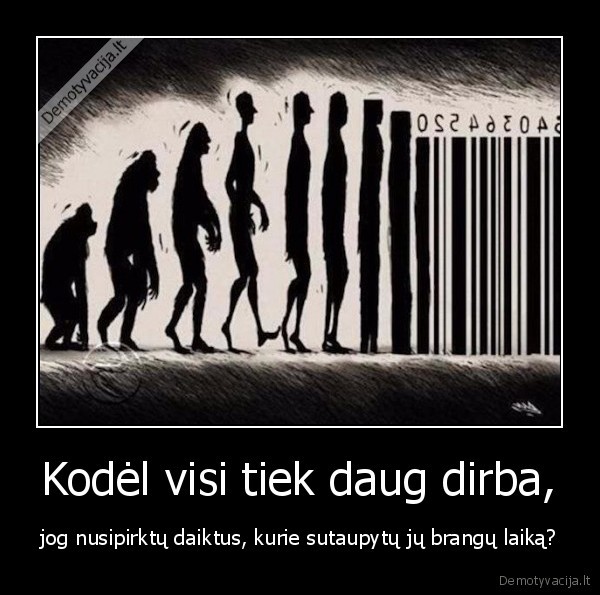 Kodėl visi tiek daug dirba,