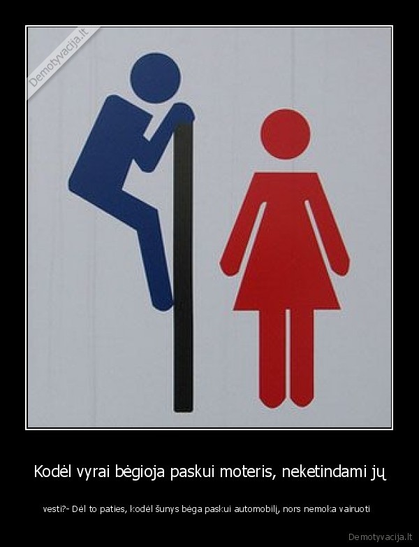 Kodėl vyrai bėgioja paskui moteris, neketindami jų