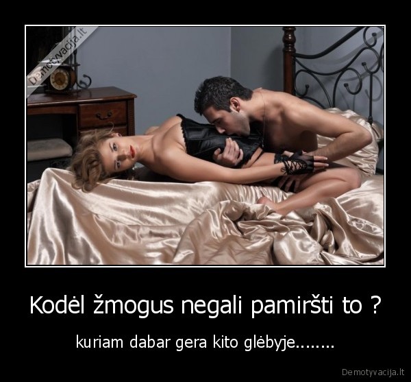 Kodėl žmogus negali pamiršti to ?