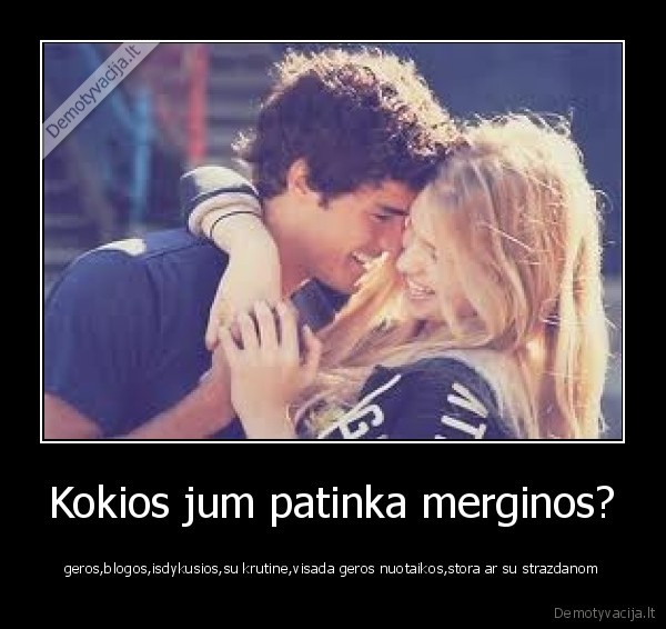Kokios jum patinka merginos?