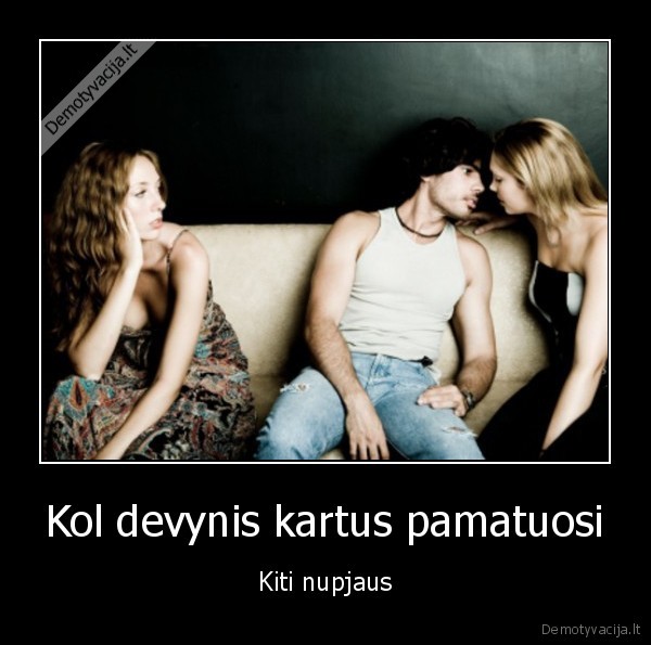 Kol devynis kartus pamatuosi
