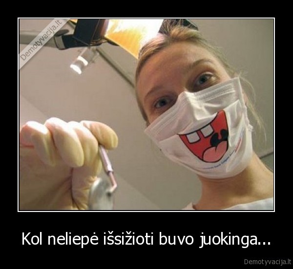 Kol neliepė išsižioti buvo juokinga...