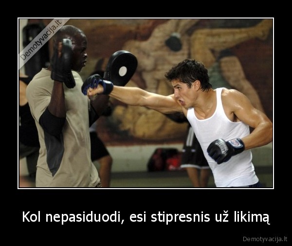 Kol nepasiduodi, esi stipresnis už likimą