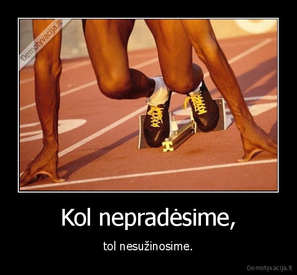 Kol nepradėsime,