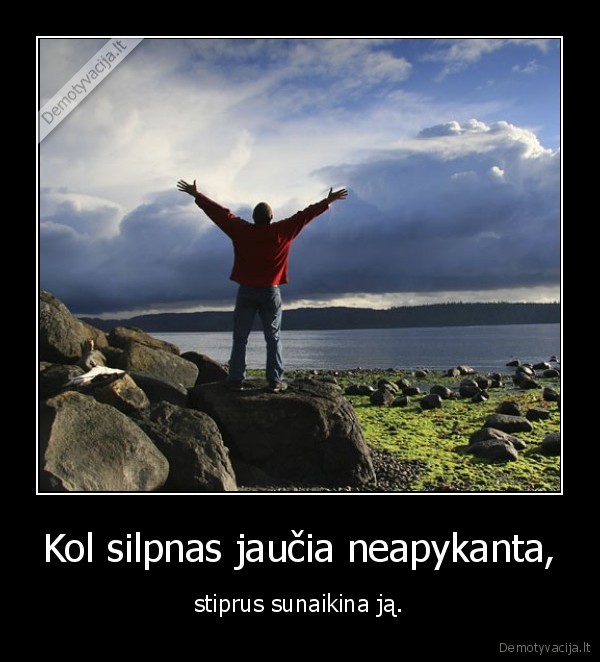 Kol silpnas jaučia neapykanta,