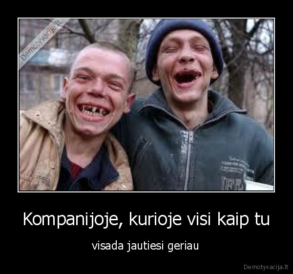 Kompanijoje, kurioje visi kaip tu